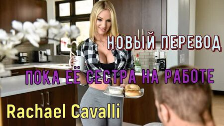 Rachael Cavalli - بينما أختها في العمل (أرصدة روسية أثداء كبيرة، برازر، جنس، إباحية، ترجمة صوتية باللغة الروسية)